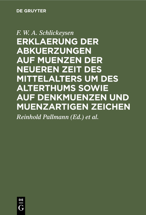 Erklaerung der Abkuerzungen auf Muenzen der neueren Zeit des Mittelalters um des Alterthums sowie auf Denkmuenzen und muenzartigen Zeichen von Droysen,  H., Pallmann,  Reinhold, Schlickeysen,  F. W. A.