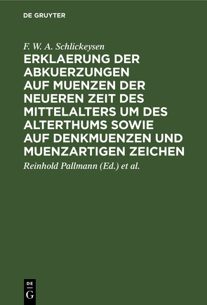Erklaerung der Abkuerzungen auf Muenzen der neueren Zeit des Mittelalters um des Alterthums sowie auf Denkmuenzen und muenzartigen Zeichen von Droysen,  H., Pallmann,  Reinhold, Schlickeysen,  F. W. A.