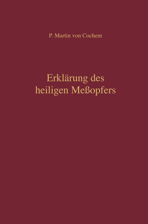 Erklärung des heiligen Meßopfers von Cochem,  P Martin von