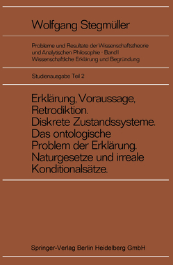 Erklärung, Voraussage, Retrodiktion Diskrete Zustandssysteme Das ontologische Problem der Erklärung Naturgesetze und irreale Konditionalsätze von Stegmüller,  Wolfgang