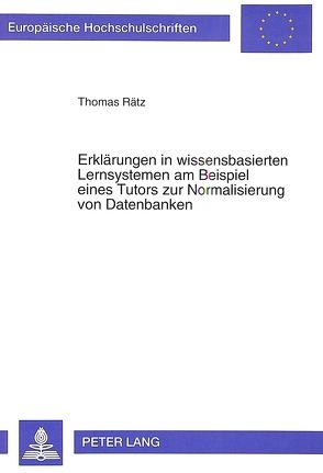 Erklärungen in wissensbasierten Lernsystemen am Beispiel eines Tutors zur Normalisierung von Datenbanken von Rätz,  Thomas