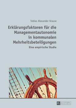 Erklärungsfaktoren für die Managementautonomie in kommunalen Mehrheitsbeteiligungen von Krause,  Tobias Alexander