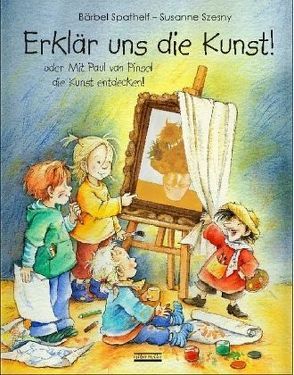 Erklär uns die Kunst von Spathelf,  Bärbel, Szesny,  Susanne