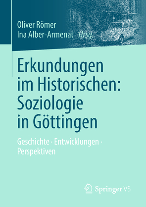Erkundungen im Historischen: Soziologie in Göttingen von Alber-Armenat,  Ina, Pflüger,  Franziska, Römer,  Oliver