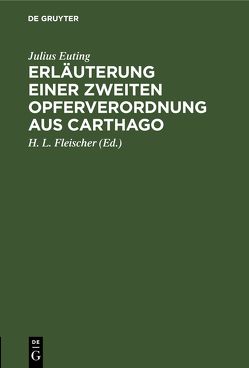 Erläuterung einer zweiten Opferverordnung aus Carthago von Euting,  Julius, Fleischer,  H. L.