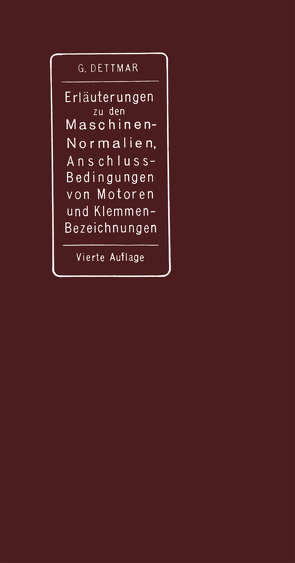 Erläuterungen zu den Normalien für Bewertung und Prüfung von elektrischen Maschinen und Transformatoren, den Normalen Bedingungen für den Anschluß von Motoren an öffentliche Elektrizitätswerke und den Normalien für die Bezeichnung von Klemmen bei Maschinen, Anlassern, Regulatoren und Transformatoren von Dettmar,  Georg