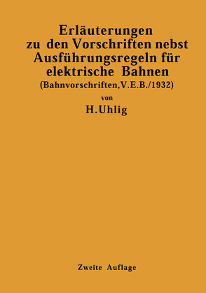Erläuterungen zu den Vorschriften nebst Ausführungsregeln für elektrische Bahnen von Uhlig,  H.