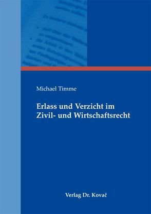 Erlass und Verzicht im Zivil- und Wirtschaftsrecht von Timme,  Michael