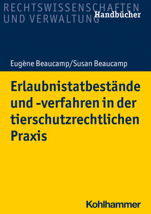 Erlaubnistatbestände und -verfahren in der tierschutzrechtlichen Praxis von Beaucamp,  Eugène, Beaucamp,  Susan