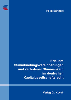 Erlaubte Stimmbindungsvereinbarungen und verbotener Stimmenkauf im deutschen Kapitalgesellschaftsrecht von Schmitt,  Felix