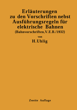Erläuterungen zu den Vorschriften nebst Ausführungsregeln für elektrische Bahnen von Uhlig,  H.