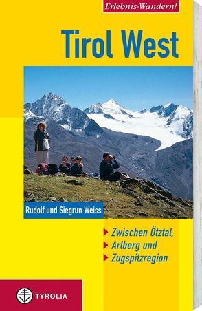 Erlebnis-Wandern! Tirol West. Zwischen Ötztal, Arlberg und Zugspitzregion von Weiss,  Rudolf, Weiss,  Siegrun