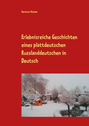 Erlebnisreiche Geschichten eines plattdeutschen Russlanddeutschen in Deutsch von Reimer,  Hermann