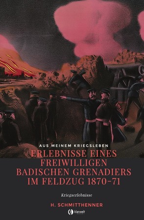 Erlebnisse eines freiwilligen badischen Grenadiers im Feldzug 1870-71 von Schmitthenner,  Heinrich