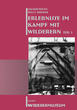 Erlebnisse im Kampf mit Wilderern Teil 1 von Roeder,  Willy, WILDERERMUSEUM Schmiedefeld a. R.,  Karl Rieger