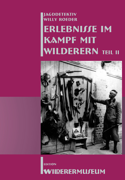 Erlebnisse im Kampf mit Wilderern Teil 2 von Roeder,  Willy, WILDERERMUSEUM Schmiedefeld a. R.,  Karl Rieger
