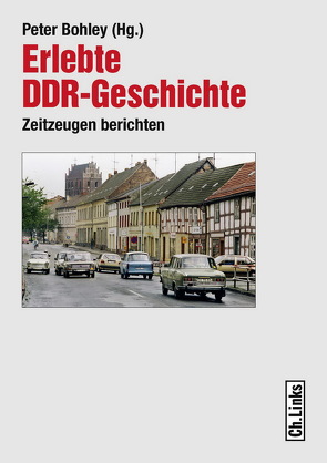 Erlebte DDR-Geschichte von Baltzer,  Burkhard, Beleites,  Michael, Bergner,  Christoph, Bohley,  Peter, Corino,  Karl, Ebeling,  Christiane, Ebeling,  Hartmut, Gensichen,  Hans-Peter, Jens,  Inge, Reich,  Jens, Stauss,  Curt, Zarft,  Christine