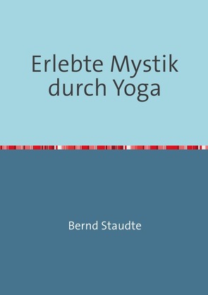 Erlebte Mystik durch Yoga von Staudte,  Bernd