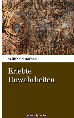Erlebte Unwahrheiten von Rothen,  Willibald