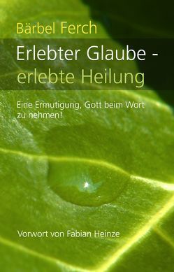 Erlebter Glaube – erlebte Heilung von Ferch,  Bärbel