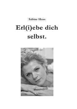 Erl(i)ebe dich selbst. von Haas,  Sabine