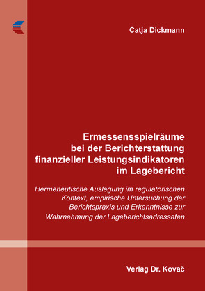 Ermessensspielräume bei der Berichterstattung finanzieller Leistungsindikatoren im Lagebericht von Dickmann,  Catja