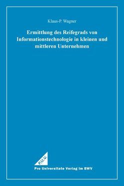 Ermittlung des Reifegrads von Informationstechnologie in kleinen und mittleren Unternehmen von Wagner,  Klaus-P.