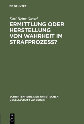 Ermittlung oder Herstellung von Wahrheit im Strafprozeß? von Gössel,  Karl Heinz