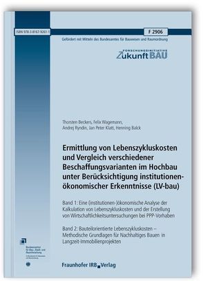 Ermittlung von Lebenszykluskosten und Vergleich verschiedener Beschaffungsvarianten im Hochbau unter Berücksichtigung institutionenökonomischer Erkenntnisse (LV-bau). Abschlussbericht. von Balck,  Henning, Beckers,  Thorsten, Klatt,  Jan Peter, Ryndin,  Andrej, Wagemann,  Felix