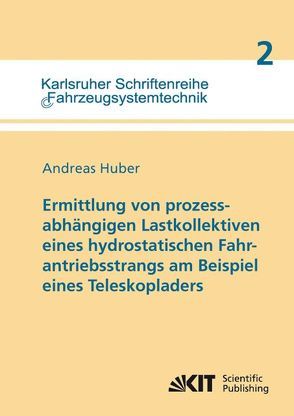 Ermittlung von prozessabhängigen Lastkollektiven eines hydrostatischen Fahrantriebsstrangs am Beispiel eines Teleskopladers von Huber,  Andreas