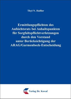 Ermittlungspflichten des Aufsichtsrats bei Anhaltspunkten für Sorgfaltspflichtverletzungen durch den Vorstand unter Berücksichtigung der ARAG/Garmenbeck-Entscheidung von Haßler,  Thyl N.