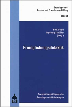 Ermöglichungsdidaktik von Arnold,  Rolf, Schüssler,  Ingeborg