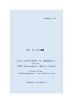 Erna Stahl – Zeugnisse ihres Wirkens im Hamburger Schulwesen nach 1945 und Betrachtungen aus ihrer späteren Lebenszeit von Meier,  Ursula