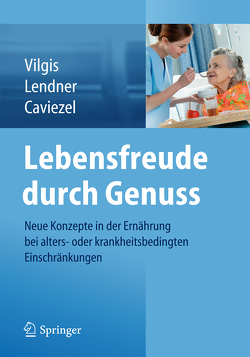 Ernährung bei Pflegebedürftigkeit und Demenz von Caviezel,  Rolf, Lendner,  Ilka, Vilgis,  Thomas A.