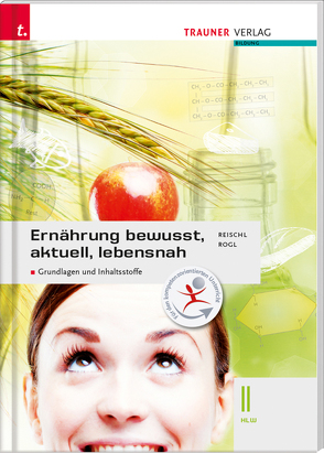 Ernährung – bewusst, aktuell, lebensnah II Grundlagen und Inhaltsstoffe von Reischl,  Anita, Rogl,  Helga