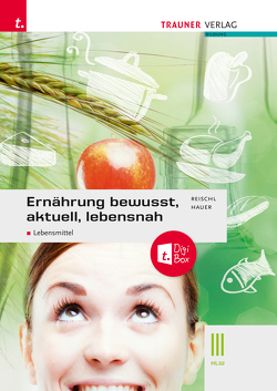 Ernährung – bewusst, aktuell, lebensnah III Lebensmittel + TRAUNER-DigiBox + E-Book plus von Hauer,  Birgit, Reischl,  Anita
