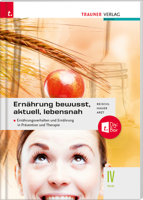 Ernährung – bewusst, aktuell, lebensnah IV Ernährungsverhalten und Ernährung in Prävention und Therapie von Arzt,  Adelheid, Hauer,  Birgit, Reischl,  Anita