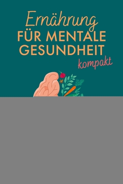 Ernährung für mentale Gesundheit – kompakt von Foote,  Amanda, Limper,  Max