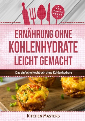 Ernährung ohne Kohlenhydrate leicht gemacht von Masters,  Kitchen