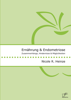 Ernährung und Endometriose. Zusammenhänge, Hindernisse und Möglichkeiten von Heinze,  Nicole R.