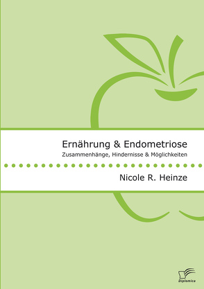 Ernährung und Endometriose. Zusammenhänge, Hindernisse und Möglichkeiten von Heinze,  Nicole R.
