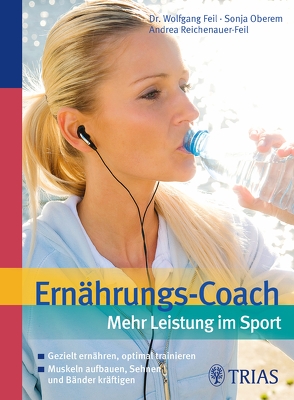 Ernährungs-Coach: Mehr Leistung im Sport von Feil,  Wolfgang, Oberem,  Sonja, Reichenauer-Feil,  Andrea