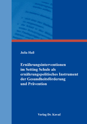 Ernährungsinterventionen im Setting Schule als ernährungspolitisches Instrument der Gesundheitsförderung und Prävention von Haß,  Julia