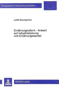 Ernährungsreform – Antwort auf Industrialisierung und Ernährungswandel von Baumgartner,  Judith