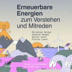 Erneuerbare Energien zum Verstehen und Mitreden von Gaukel,  Joachim, Höller,  Christian, Lesch,  Florian, Lesch,  Harald