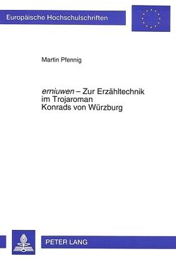 «erniuwen» – Zur Erzähltechnik im Trojaroman Konrads von Würzburg (Europäische Hochschulschriften – Reihe I) von Pfennig,  Martin
