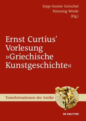 Ernst Curtius‘ Vorlesung „Griechische Kunstgeschichte“ von Gröschel,  Sepp-Gustav, Wrede,  Henning