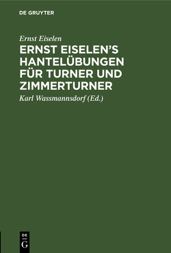 Ernst Eiselen’s Hantelübungen für Turner und Zimmerturner von Eiselen,  Ernst, Wassmannsdorf,  Karl
