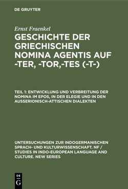 Ernst Fraenkel: Geschichte der griechischen Nomina agentis auf -ter, -tor,-tes (-t-) / Entwicklung und Verbreitung der Nomina im Epos, in der Elegie und in den außerionisch-attischen Dialekten von Fraenkel,  Ernst