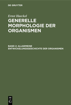 Ernst Haeckel: Generelle Morphologie der Organismen / Allgemeine Entwickelungsgeschichte der Organismen von Haeckel,  Ernst